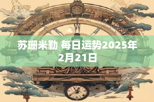 苏珊米勒 每日运势2025年2月21日