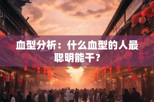 血型分析：什么血型的人最聪明能干？