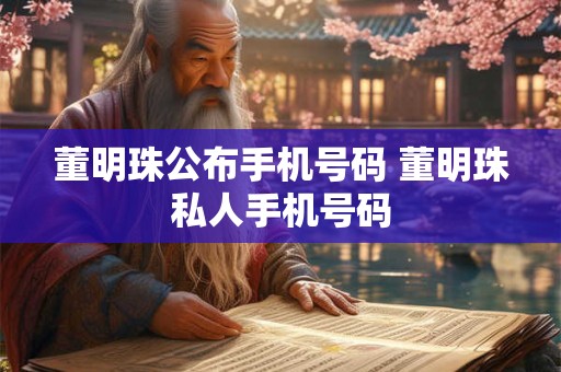 董明珠公布手机号码 董明珠私人手机号码