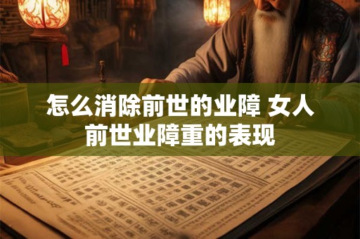 怎么消除前世的业障 女人前世业障重的表现