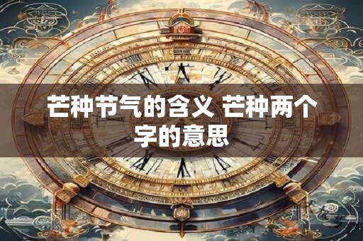 芒种节气的含义 芒种两个字的意思