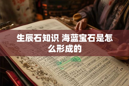 生辰石知识 海蓝宝石是怎么形成的