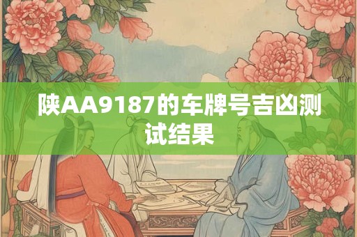 陕AA9187的车牌号吉凶测试结果