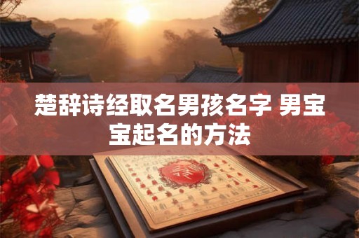 楚辞诗经取名男孩名字 男宝宝起名的方法