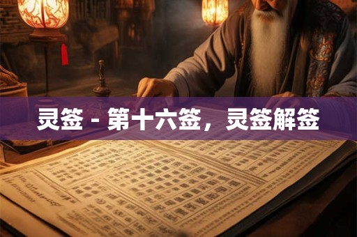 灵签 - 第十六签，灵签解签