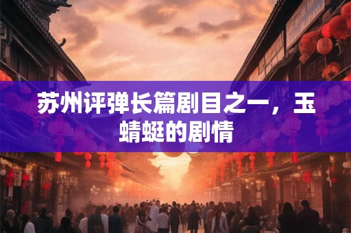 苏州评弹长篇剧目之一，玉蜻蜓的剧情