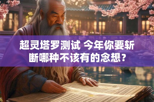 超灵塔罗测试 今年你要斩断哪种不该有的念想？