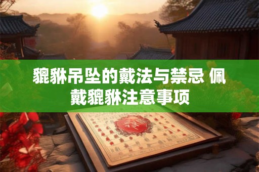 貔貅吊坠的戴法与禁忌 佩戴貔貅注意事项