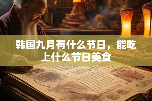韩国九月有什么节日，能吃上什么节日美食