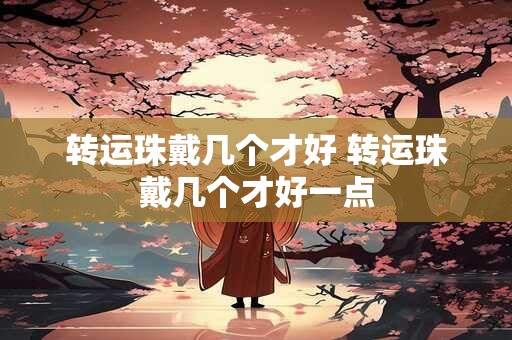转运珠戴几个才好 转运珠戴几个才好一点