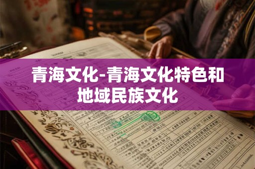 青海文化-青海文化特色和地域民族文化