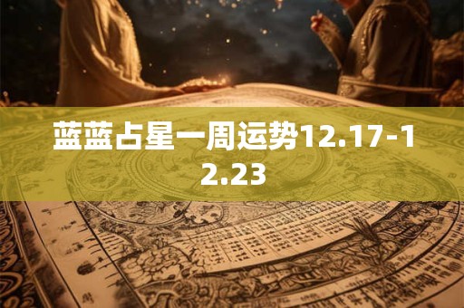 蓝蓝占星一周运势12.17-12.23