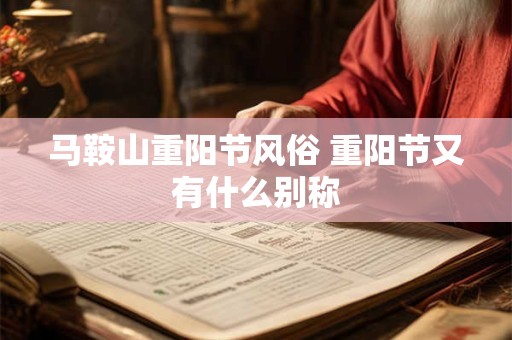 马鞍山重阳节风俗 重阳节又有什么别称
