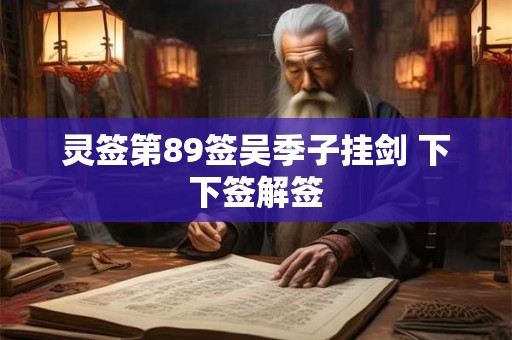 灵签第89签吴季子挂剑 下下签解签