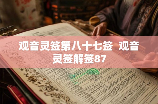 观音灵签第八十七签  观音灵签解签87