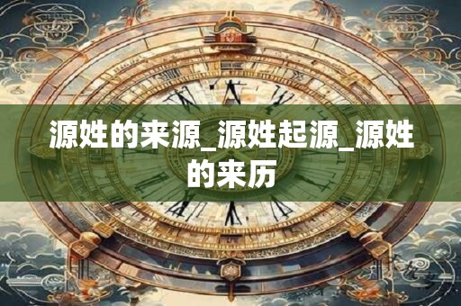 源姓的来源_源姓起源_源姓的来历