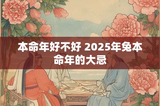 本命年好不好 2025年兔本命年的大忌