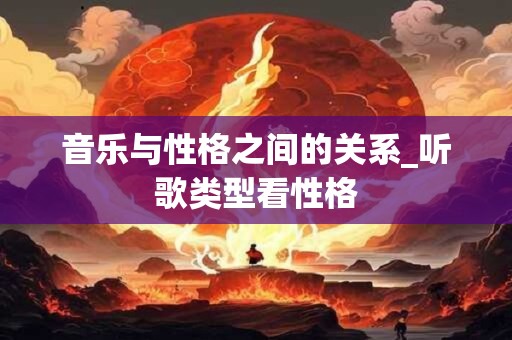 音乐与性格之间的关系_听歌类型看性格