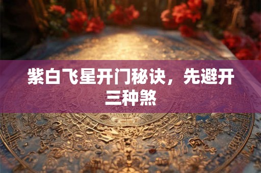 紫白飞星开门秘诀，先避开三种煞