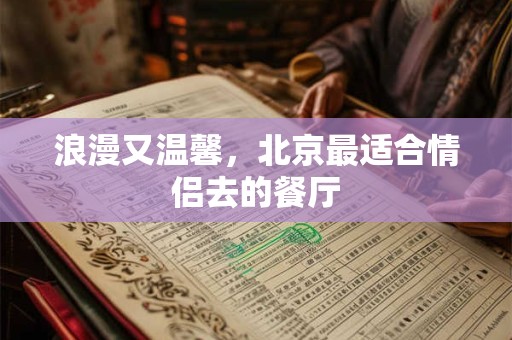 浪漫又温馨，北京最适合情侣去的餐厅