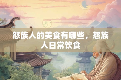怒族人的美食有哪些，怒族人日常饮食