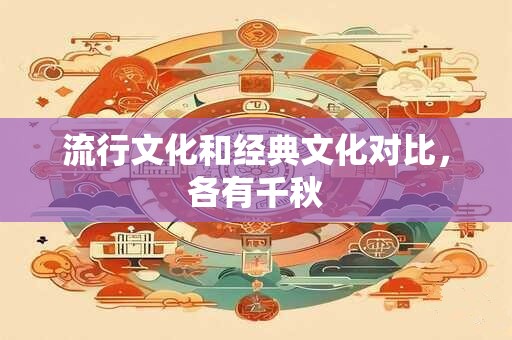 流行文化和经典文化对比，各有千秋