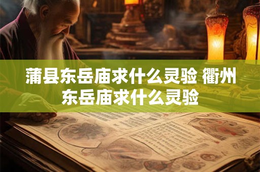 蒲县东岳庙求什么灵验 衢州东岳庙求什么灵验