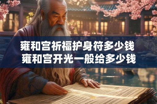 雍和宫祈福护身符多少钱 雍和宫开光一般给多少钱