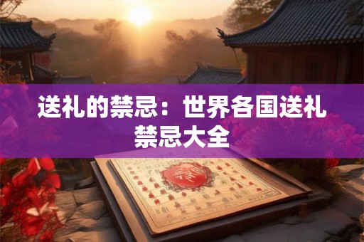 送礼的禁忌：世界各国送礼禁忌大全