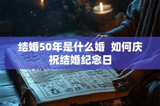 结婚50年是什么婚  如何庆祝结婚纪念日