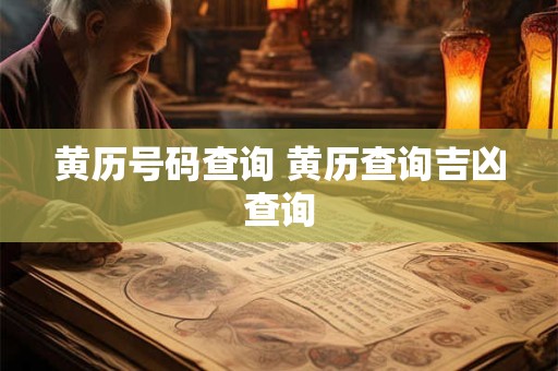 黄历号码查询 黄历查询吉凶查询