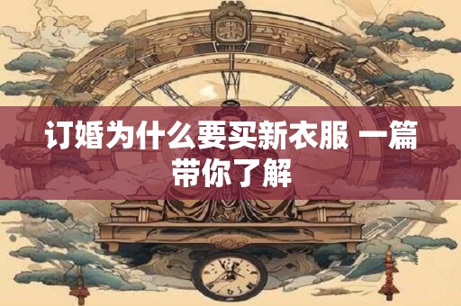 订婚为什么要买新衣服 一篇带你了解