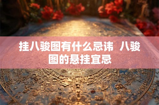 挂八骏图有什么忌讳  八骏图的悬挂宜忌
