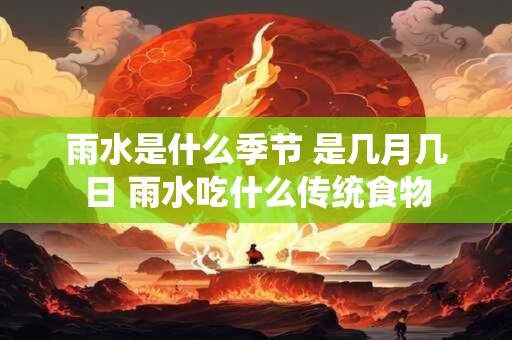 雨水是什么季节 是几月几日 雨水吃什么传统食物