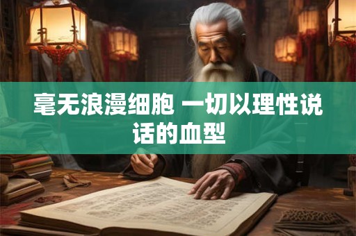 毫无浪漫细胞 一切以理性说话的血型