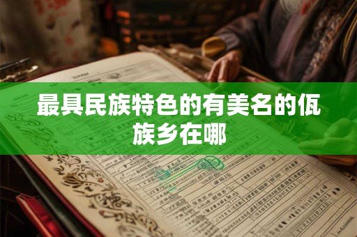 最具民族特色的有美名的佤族乡在哪