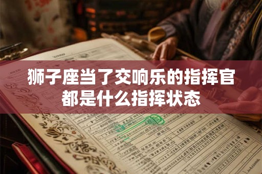 狮子座当了交响乐的指挥官都是什么指挥状态