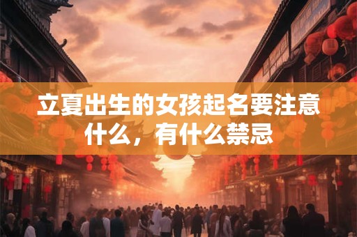立夏出生的女孩起名要注意什么，有什么禁忌