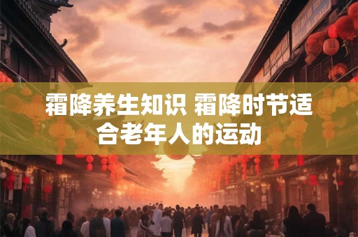 霜降养生知识 霜降时节适合老年人的运动