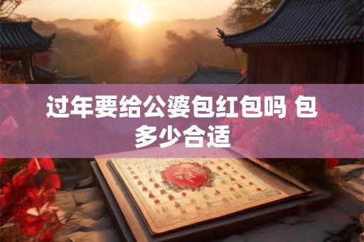 过年要给公婆包红包吗 包多少合适