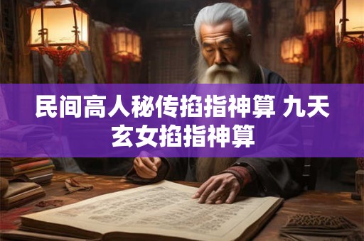 民间高人秘传掐指神算 九天玄女掐指神算