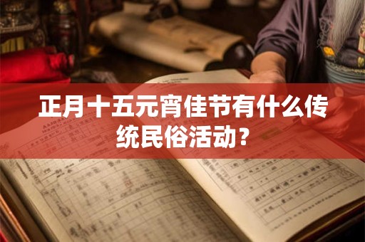 正月十五元宵佳节有什么传统民俗活动？