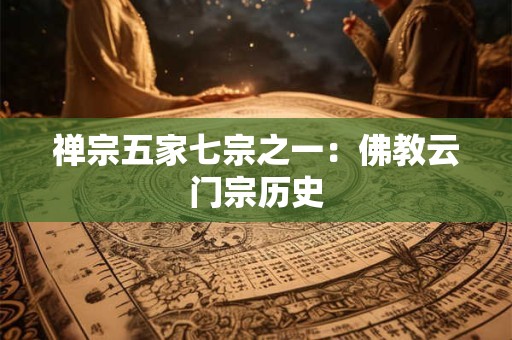 禅宗五家七宗之一：佛教云门宗历史