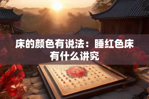 床的颜色有说法：睡红色床有什么讲究