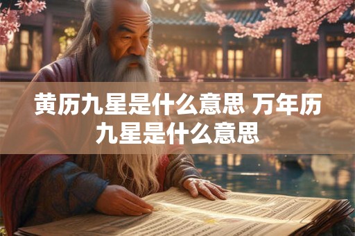 黄历九星是什么意思 万年历九星是什么意思