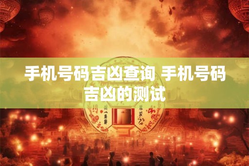 手机号码吉凶查询 手机号码吉凶的测试