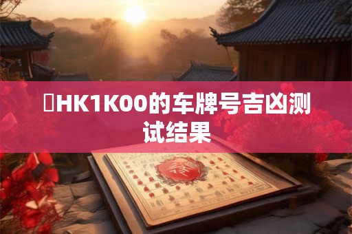 魯HK1K00的车牌号吉凶测试结果