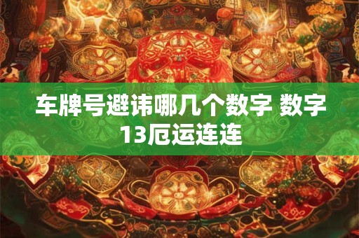 车牌号避讳哪几个数字 数字13厄运连连