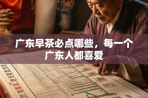 广东早茶必点哪些，每一个广东人都喜爱