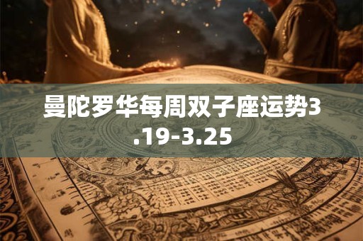 曼陀罗华每周双子座运势3.19-3.25